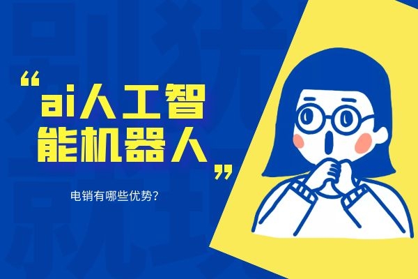 ai人工智能機器人電銷有哪些優勢?.jpg ai人工智能機器人電銷有哪些優勢?.jpg