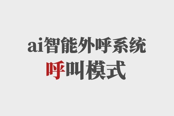 ai智能外呼系統(tǒng)呼叫模式，你知道多少？.jpg