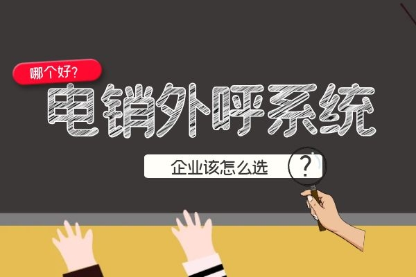 電銷外呼系統哪個好?企業該怎么選.jpg 電銷外呼系統哪個好?企業該怎么選.jpg