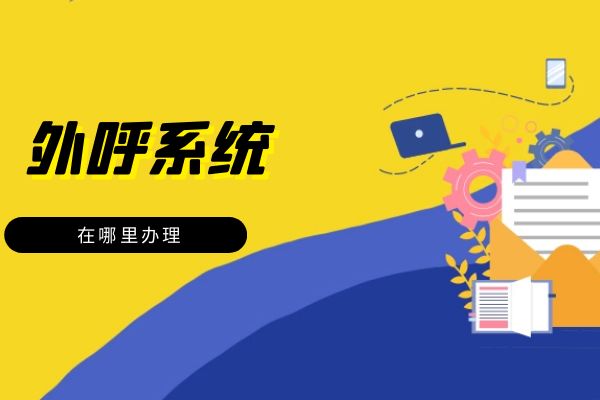外呼系統(tǒng)在哪里辦理？.jpg